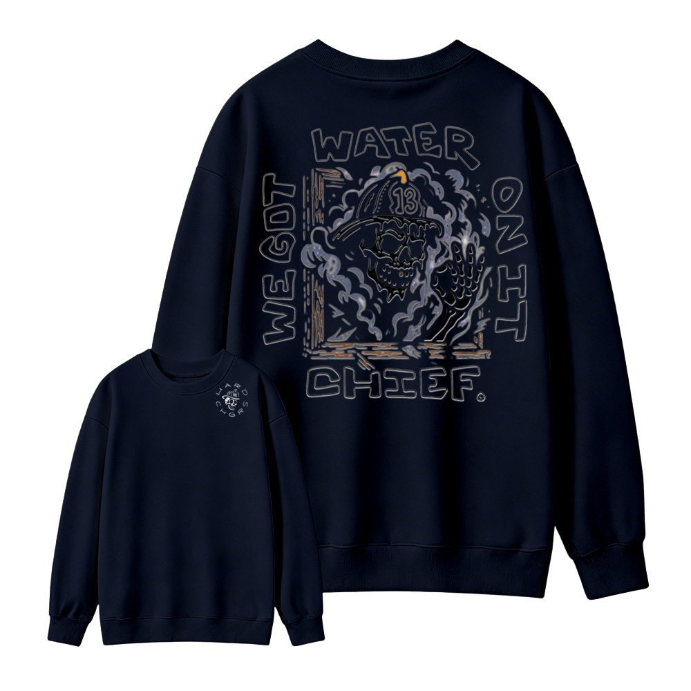 We Got Water On It Chief Firefighter  Sweatshirt