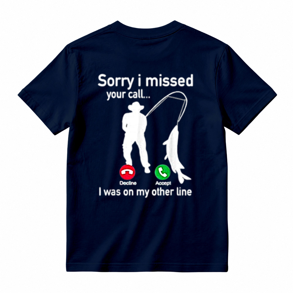 "Sorry I Missed Your Call, I Was On My Other Line"Funny Fishing T-Shirt