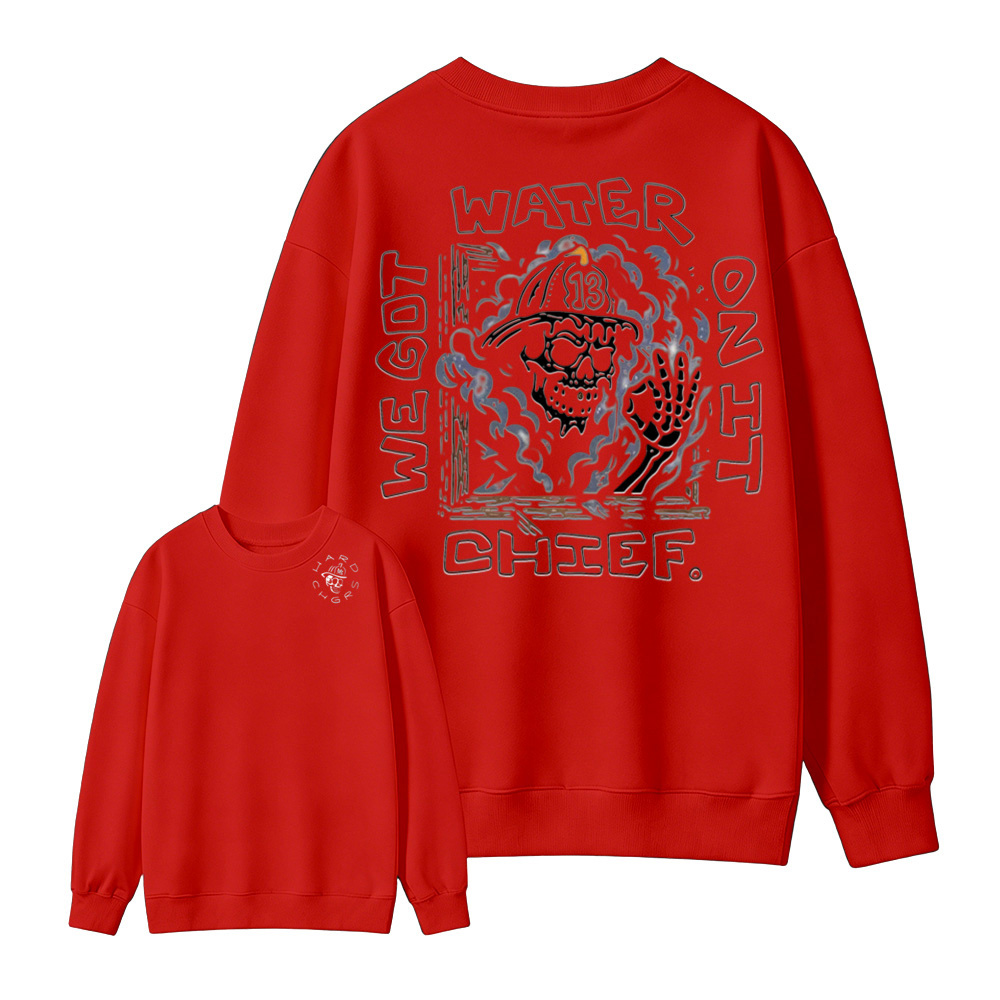 We Got Water On It Chief Firefighter  Sweatshirt