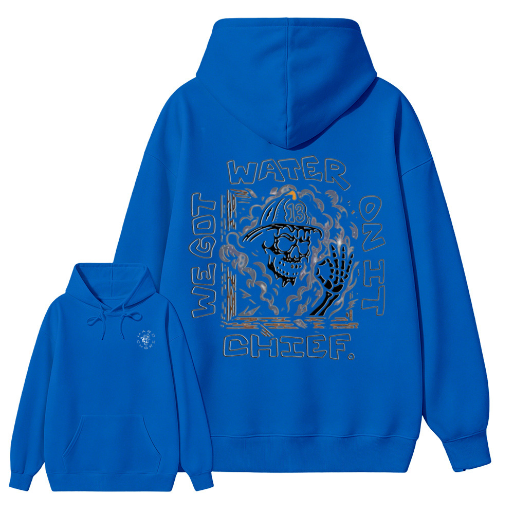 We Got Water On It Chief Firefighter Hoodie