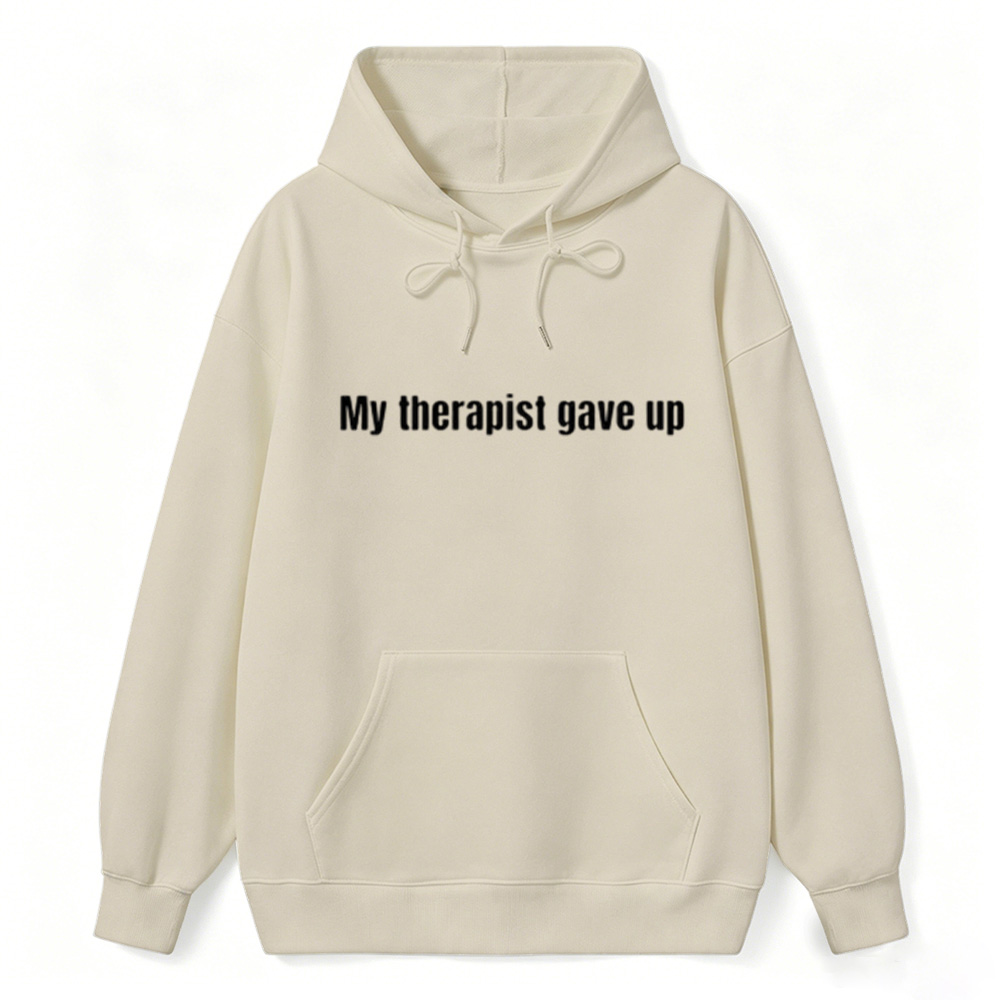 Sarcastic & Funny Sweatshirt Hoodie – Long Sleeve My Therapist Gave Up Hoodie
