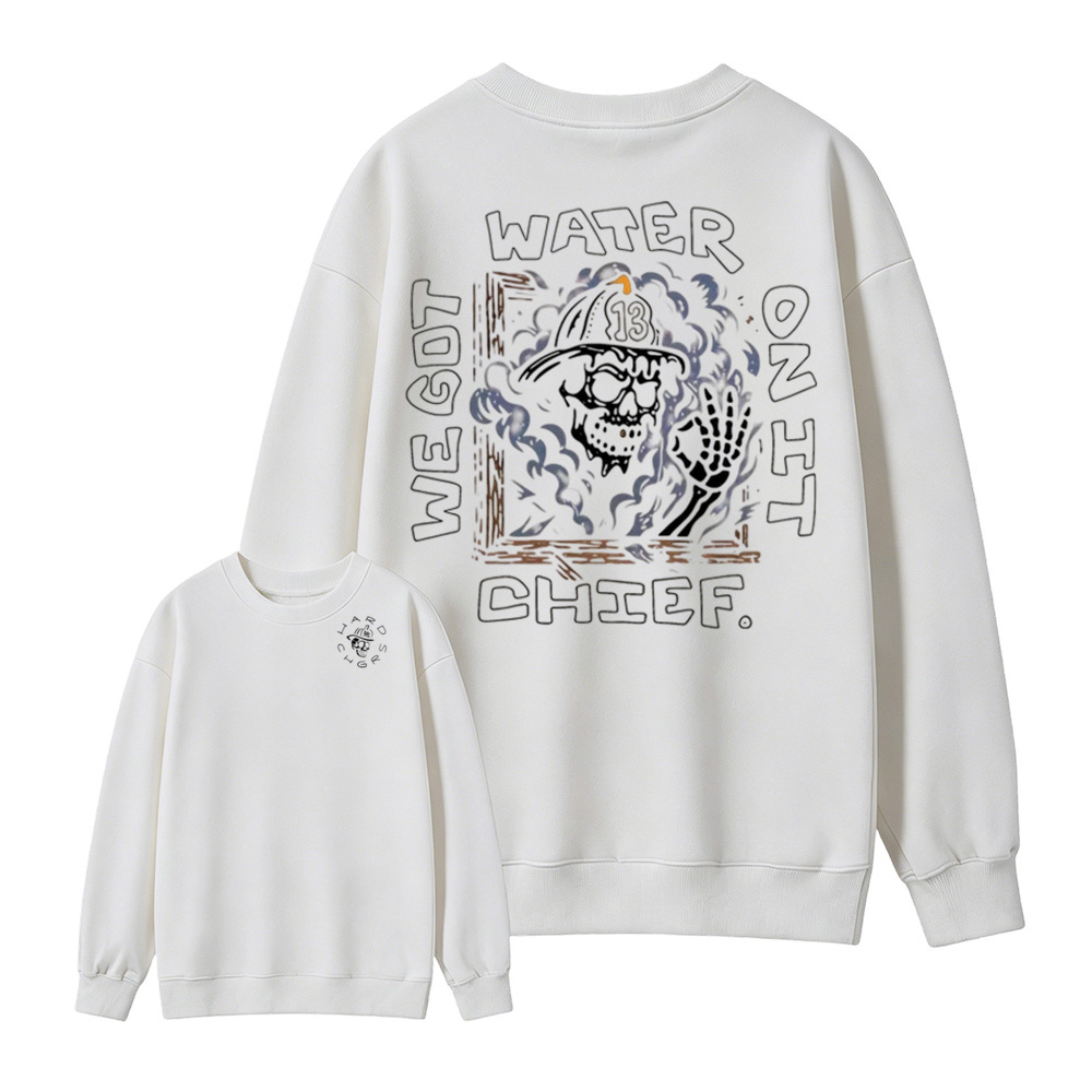 We Got Water On It Chief Firefighter  Sweatshirt