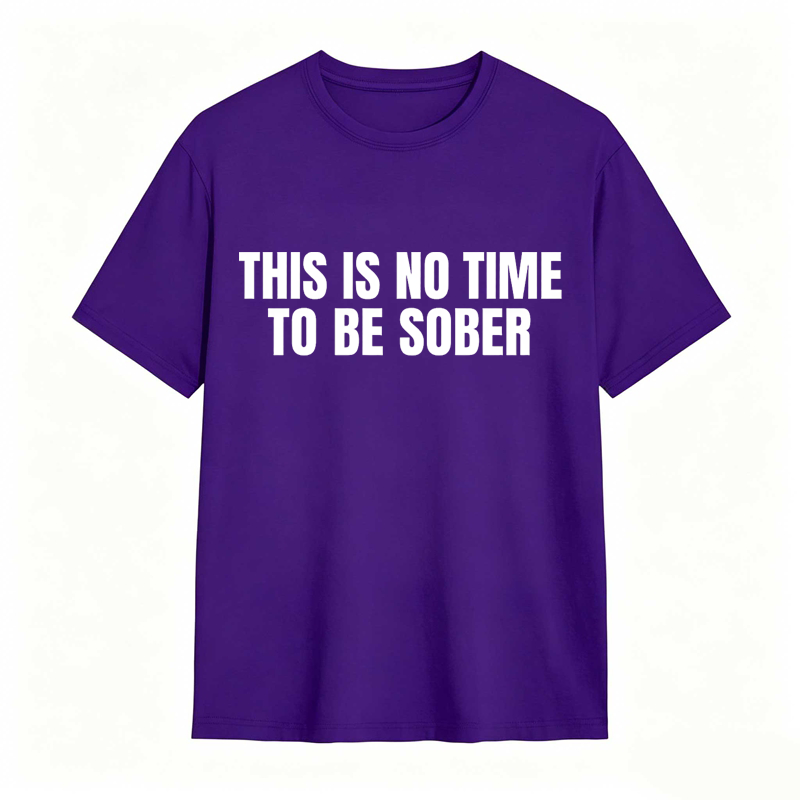 This is No Time To Be Sober Funny Meme Graphic Tee