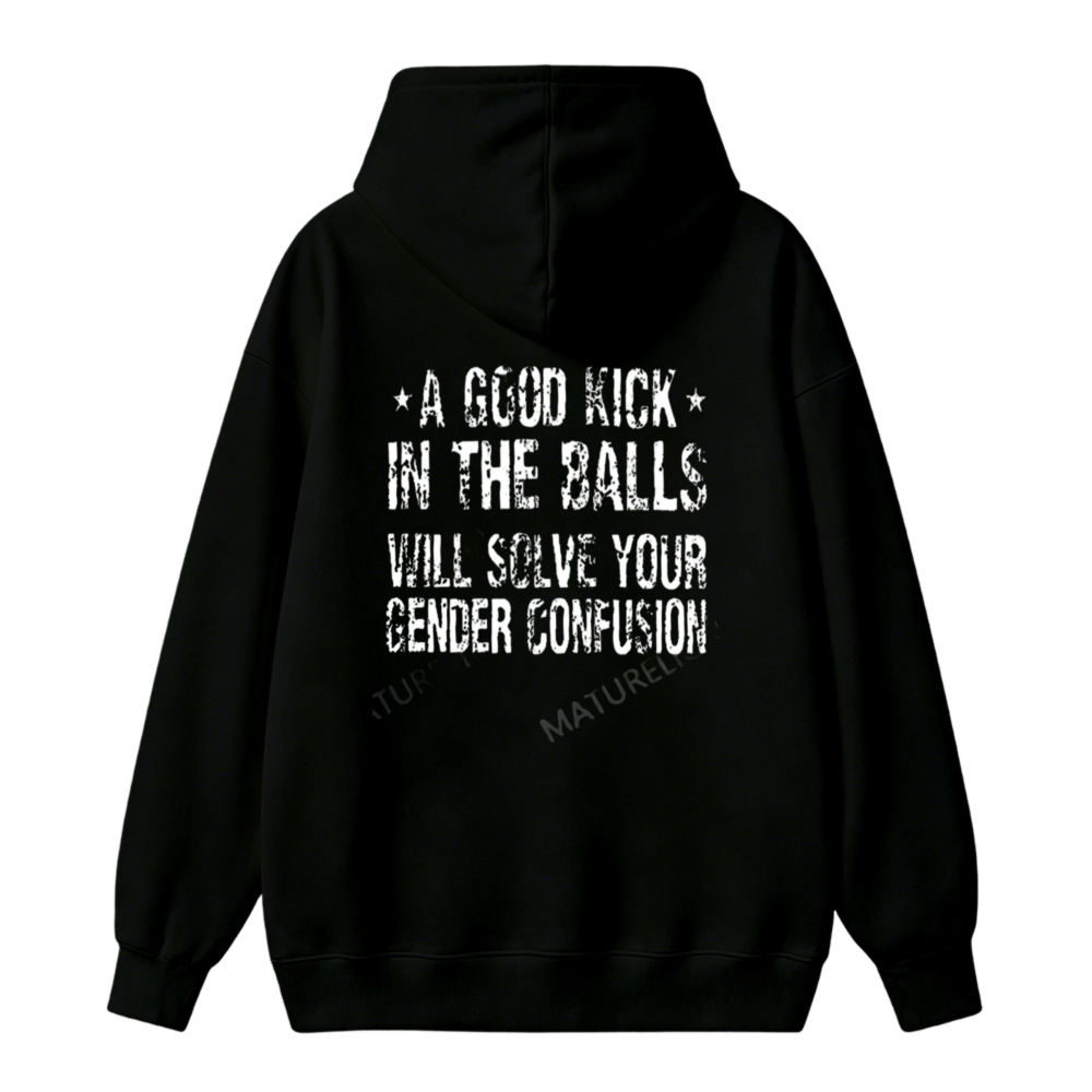 A Good Kick In The Balls Will Solve Your Gender Confusion Unisex Classic Hoodie