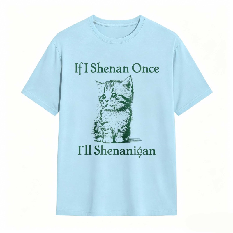 Cat And Text If I Shenan Once I Ll Shenanigan T-shirt