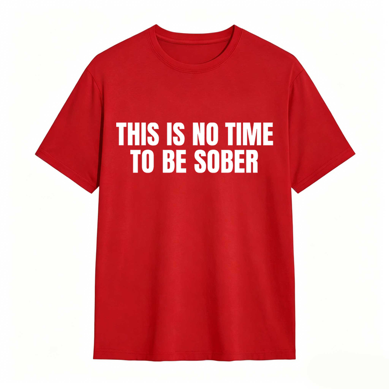 This is No Time To Be Sober Funny Meme Graphic Tee