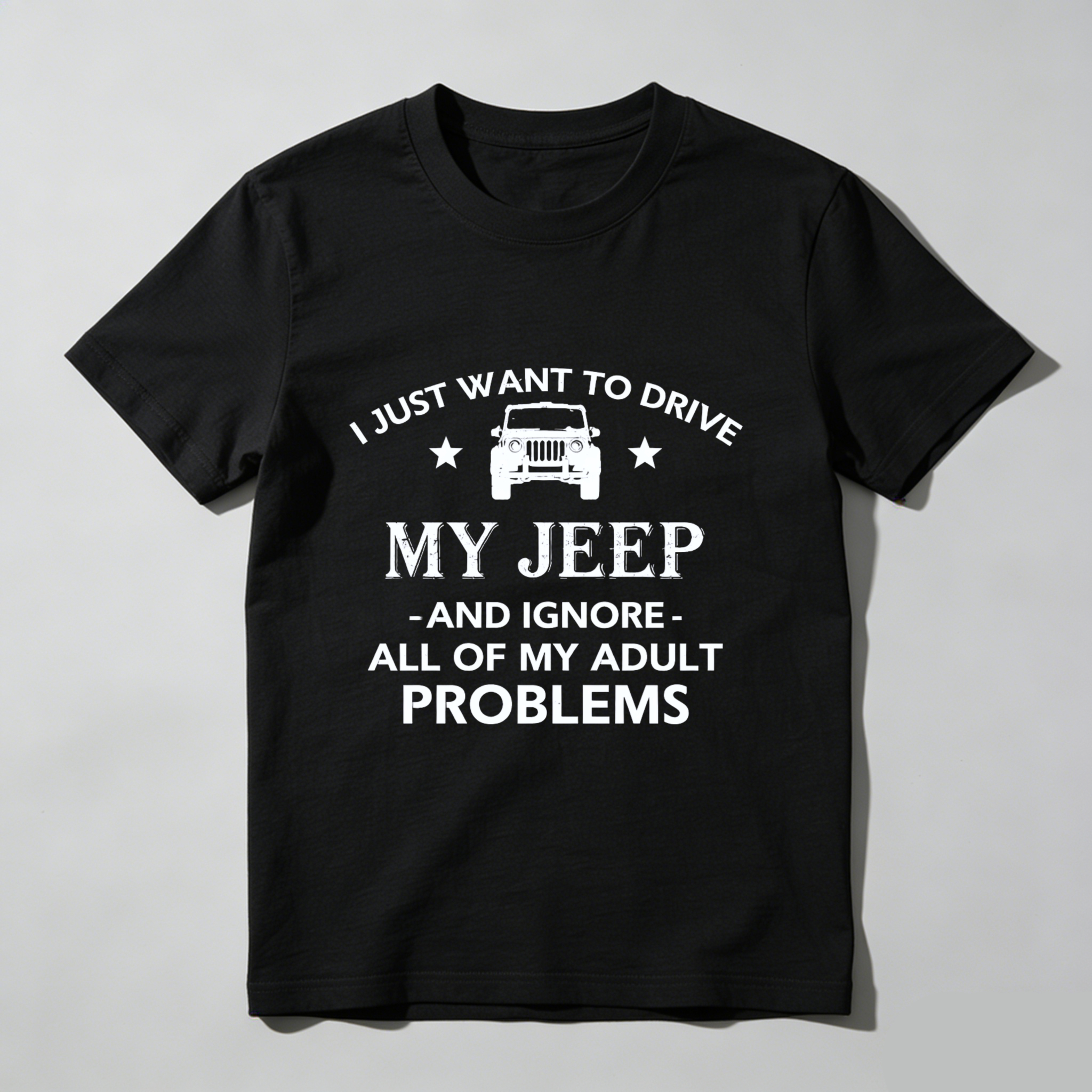 I Just Want To Drive My Jeep And Ignore All Of My Adult Problems T Shirt
