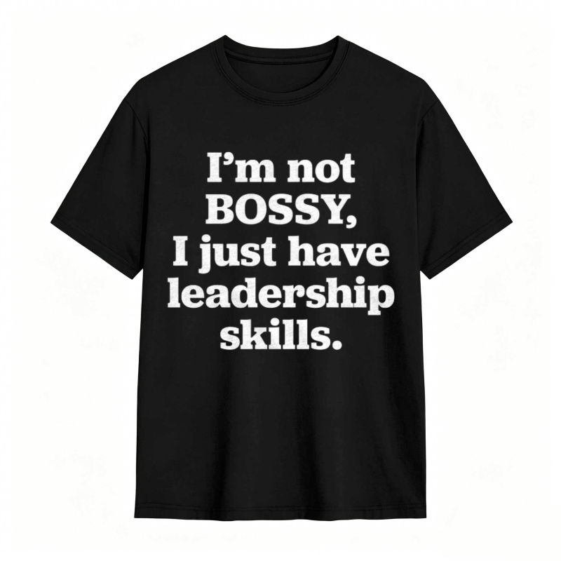 Im Not Bossy I Just Have Leadership Skills T-shirt