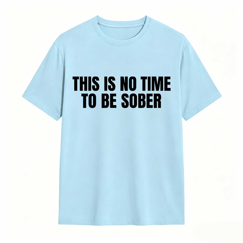 This is No Time To Be Sober Funny Meme Graphic Tee