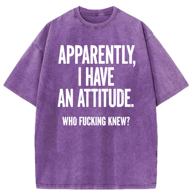 Apparently I Have An Attitude Who Fucking Knew tshirt 100% cotton