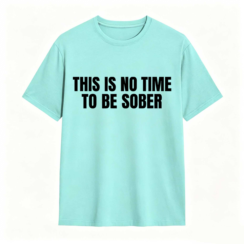This is No Time To Be Sober Funny Meme Graphic Tee
