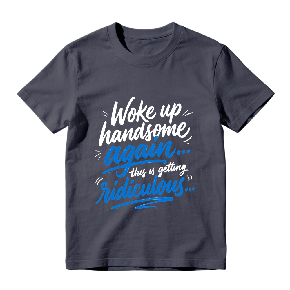Woke Up Handsome Again This Is Getting Ridiculous Two Color Cursive Hand Lettering Graphic Tee