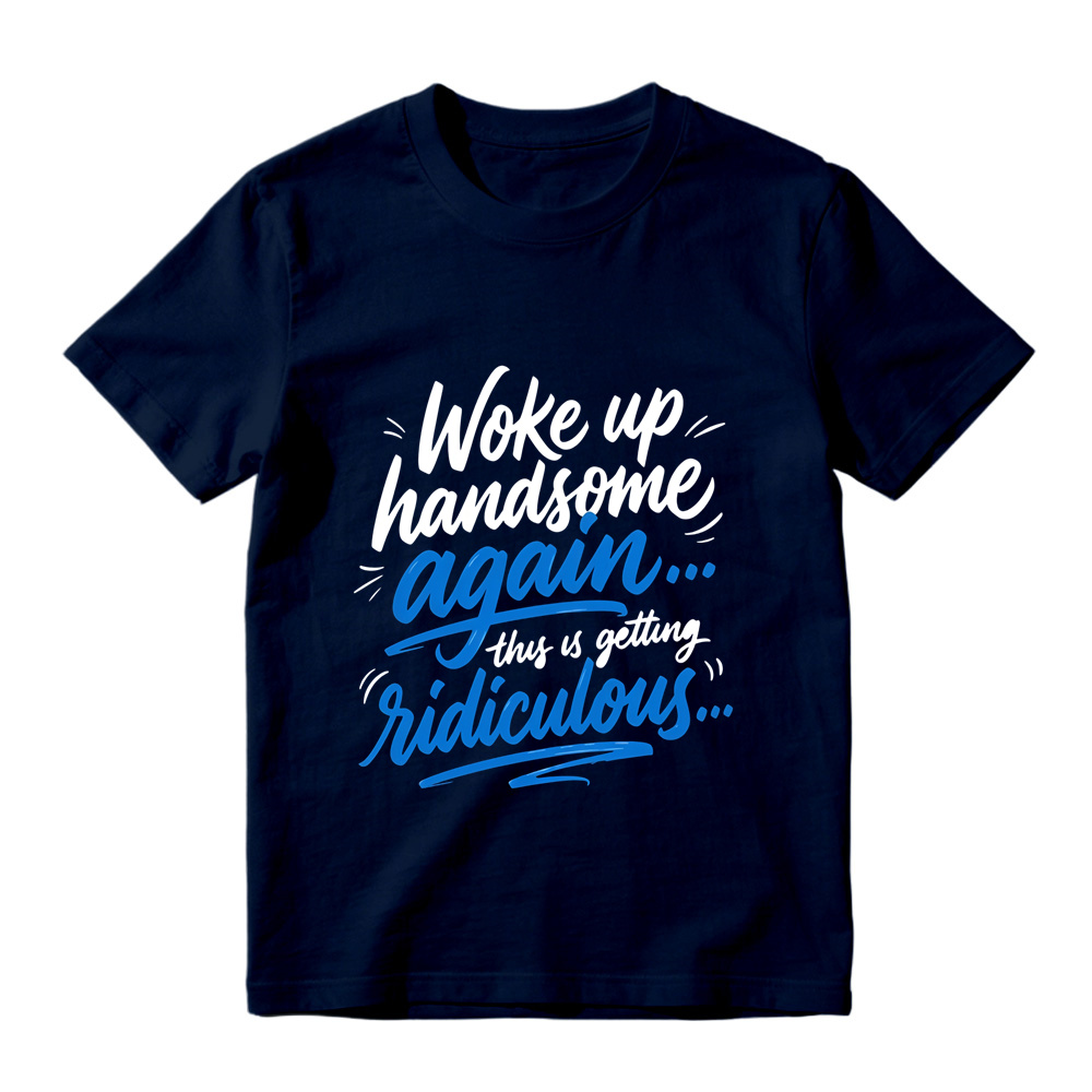 Woke Up Handsome Again This Is Getting Ridiculous Two Color Cursive Hand Lettering Graphic Tee