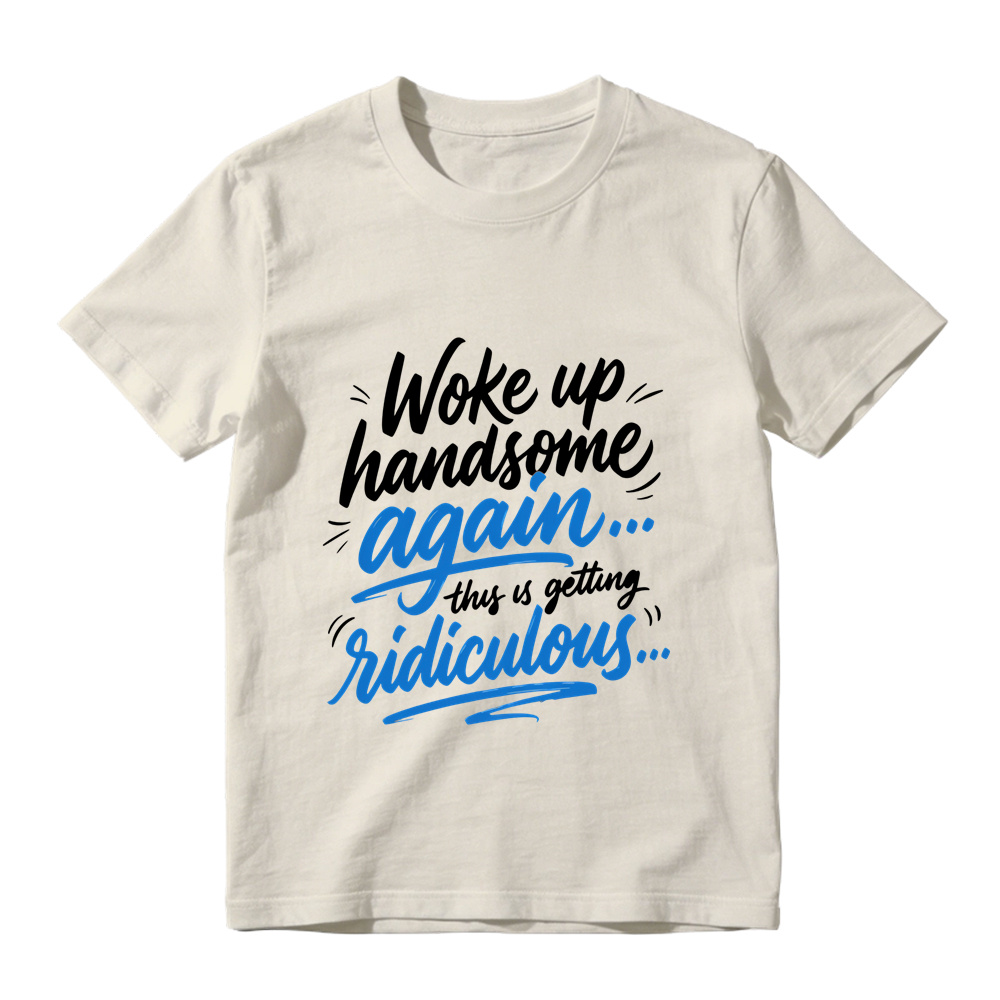 Woke Up Handsome Again This Is Getting Ridiculous Two Color Cursive Hand Lettering Graphic Tee