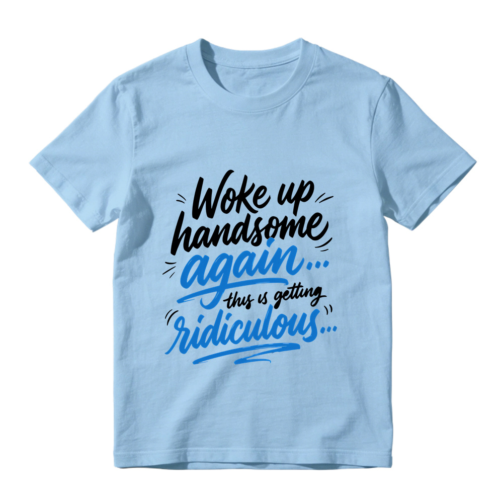 Woke Up Handsome Again This Is Getting Ridiculous Two Color Cursive Hand Lettering Graphic Tee