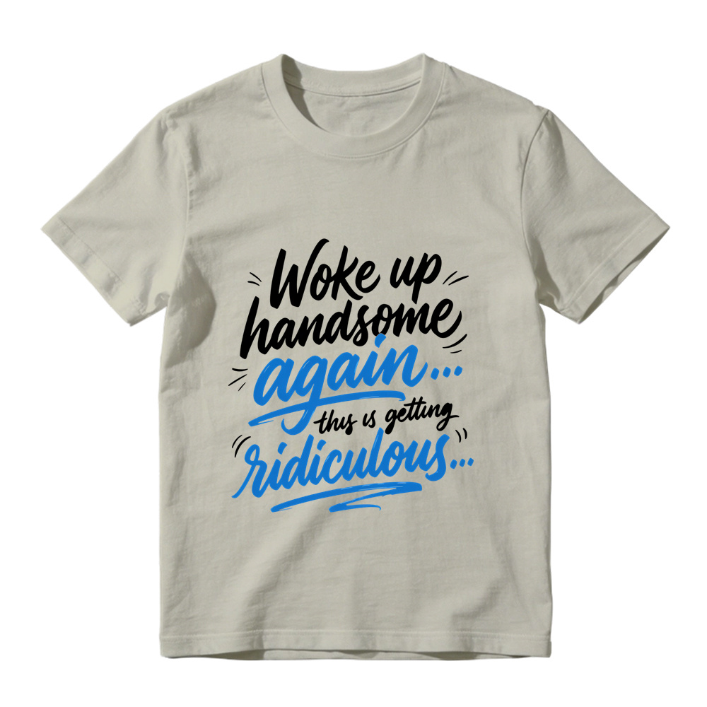 Woke Up Handsome Again This Is Getting Ridiculous Two Color Cursive Hand Lettering Graphic Tee