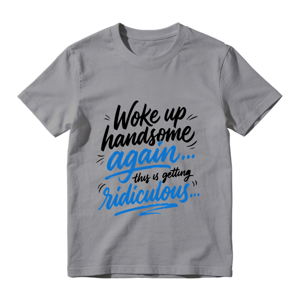 Woke Up Handsome Again This Is Getting Ridiculous Two Color Cursive Hand Lettering Graphic Tee
