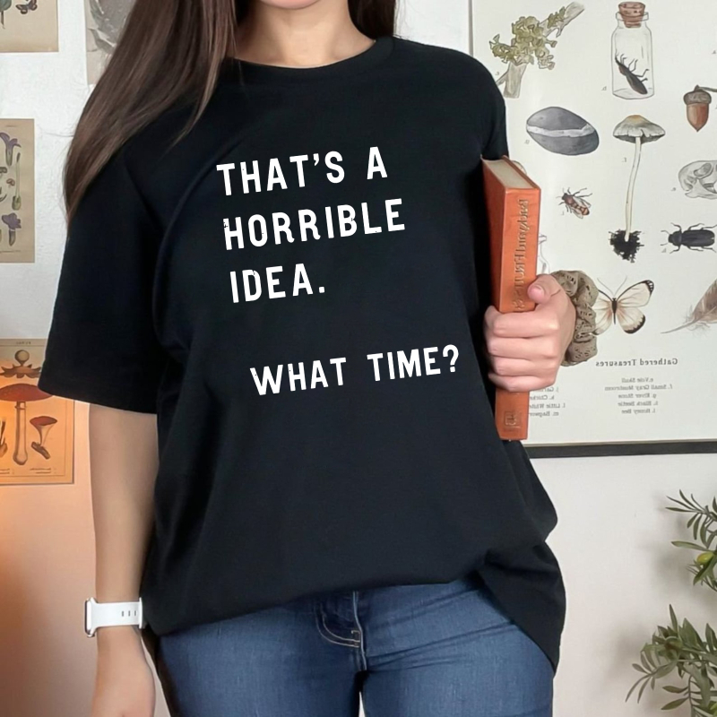 Thats A Horrible Idea What Time Unisex Classic T-shirt
