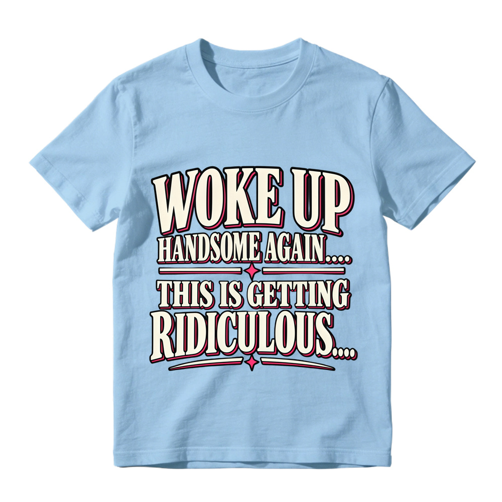 Woke Up Handsome Again This Is Getting Ridiculous Bold Outline Letter Graphic Tee