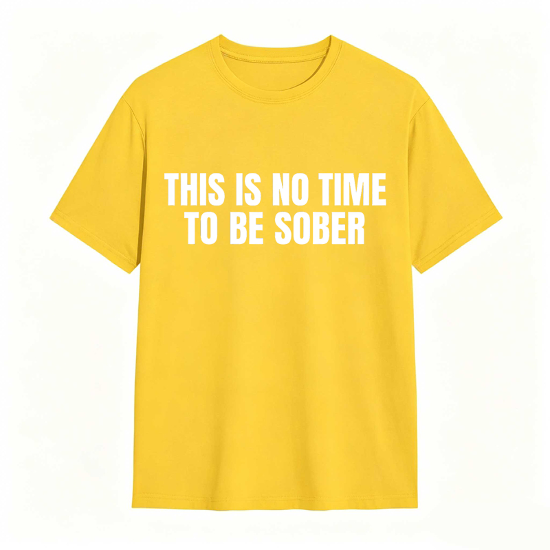 This is No Time To Be Sober Funny Meme Graphic Tee