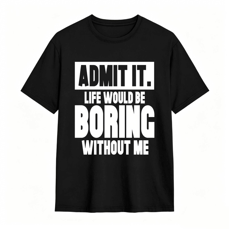 Admit It Life Would Be Boring Without Me Unisex Classic T-shirt