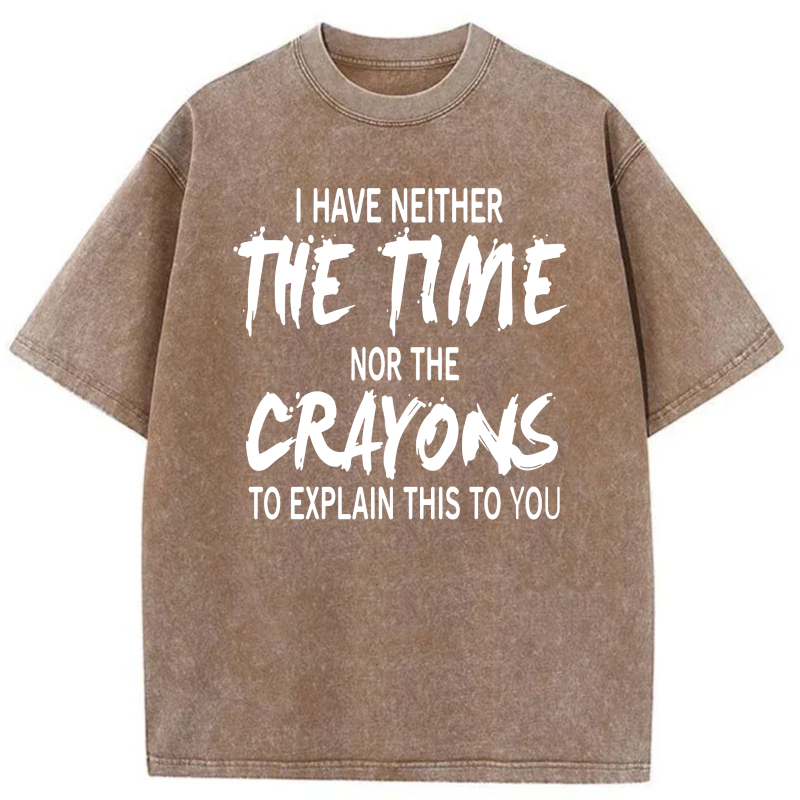 I Have Neither The Time Nor The Crayons To Explain This To You tshirt 100% cotton