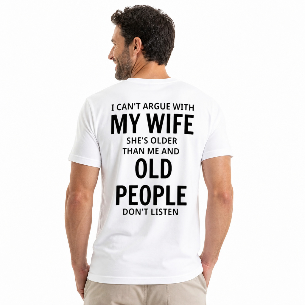 I Can't Argue With My Wife She's Older Than Me And Old People Don't Listen T-Shirt