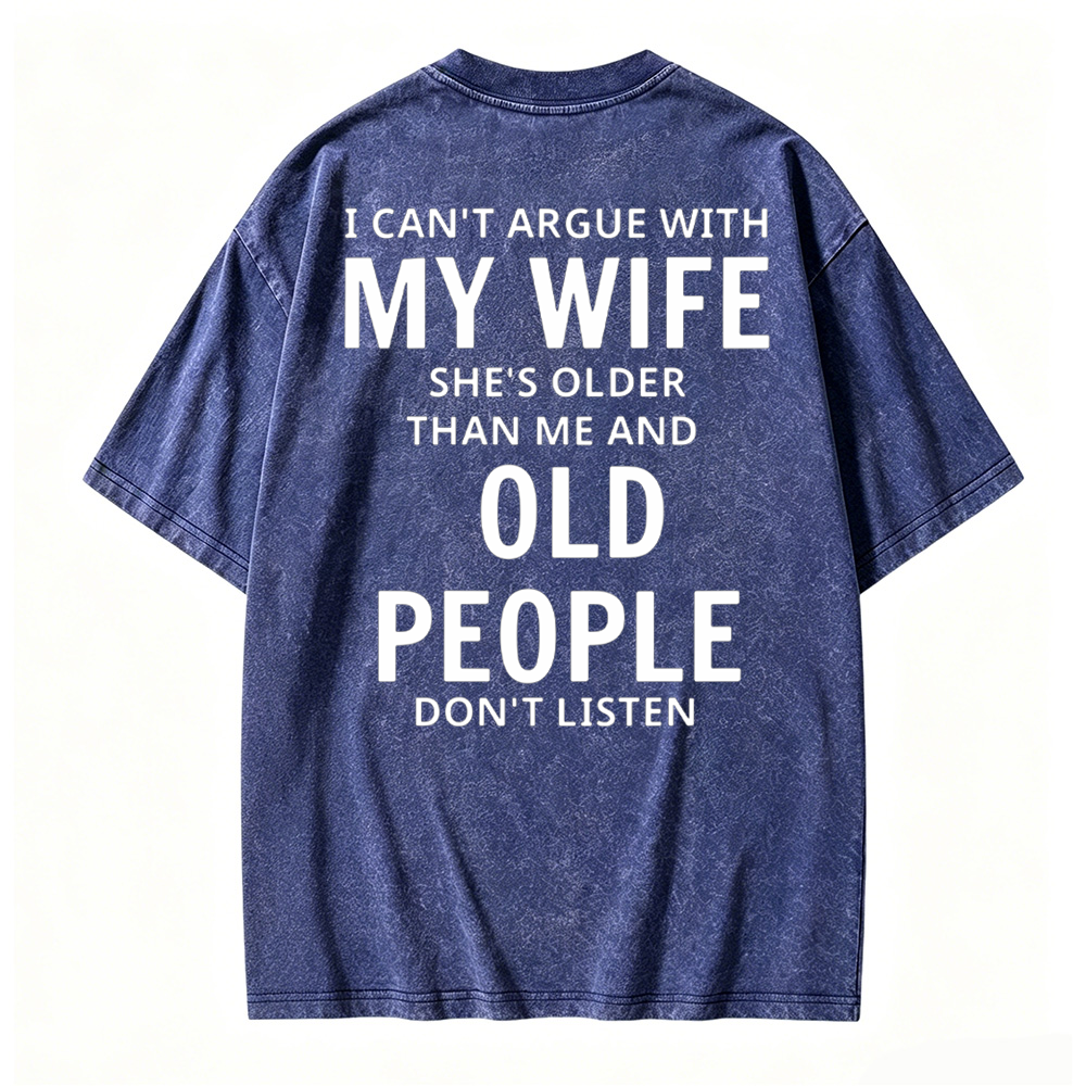 I Can't Argue With My Wife She's Older Than Me And Old People Don't Listen  Washed T-shirt