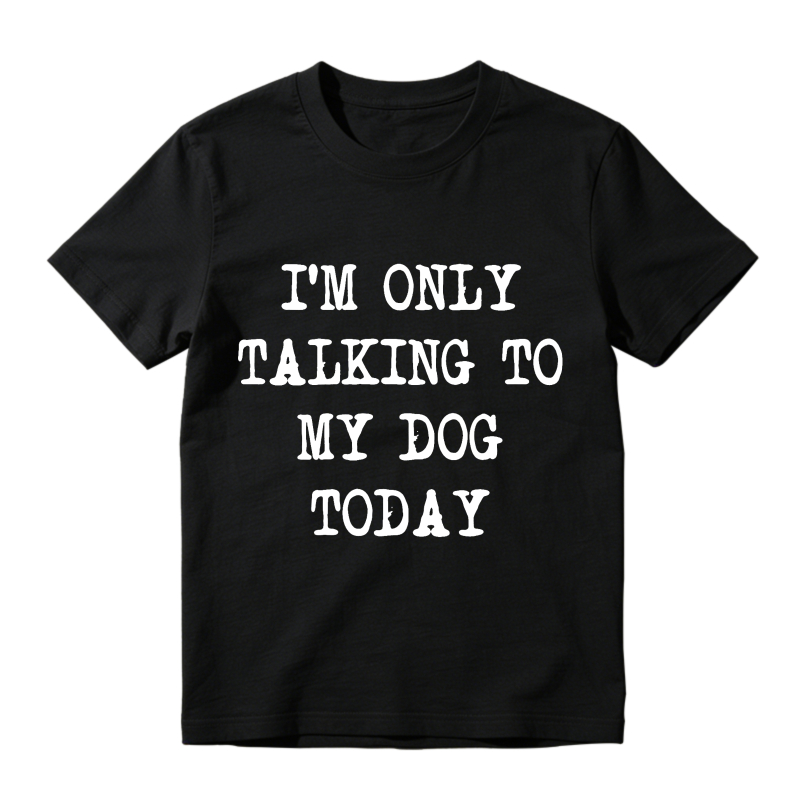 I M Only Talking To My Dog Today Unisex Classic T-shirt