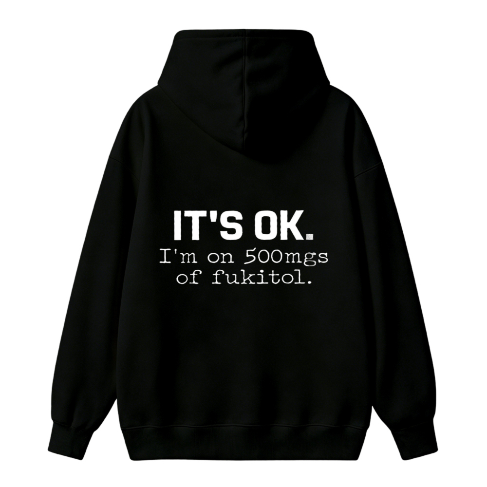 Its Ok I Am On 500Mgs Of Fukitol Funny Quote Unisex Classic Hoodie