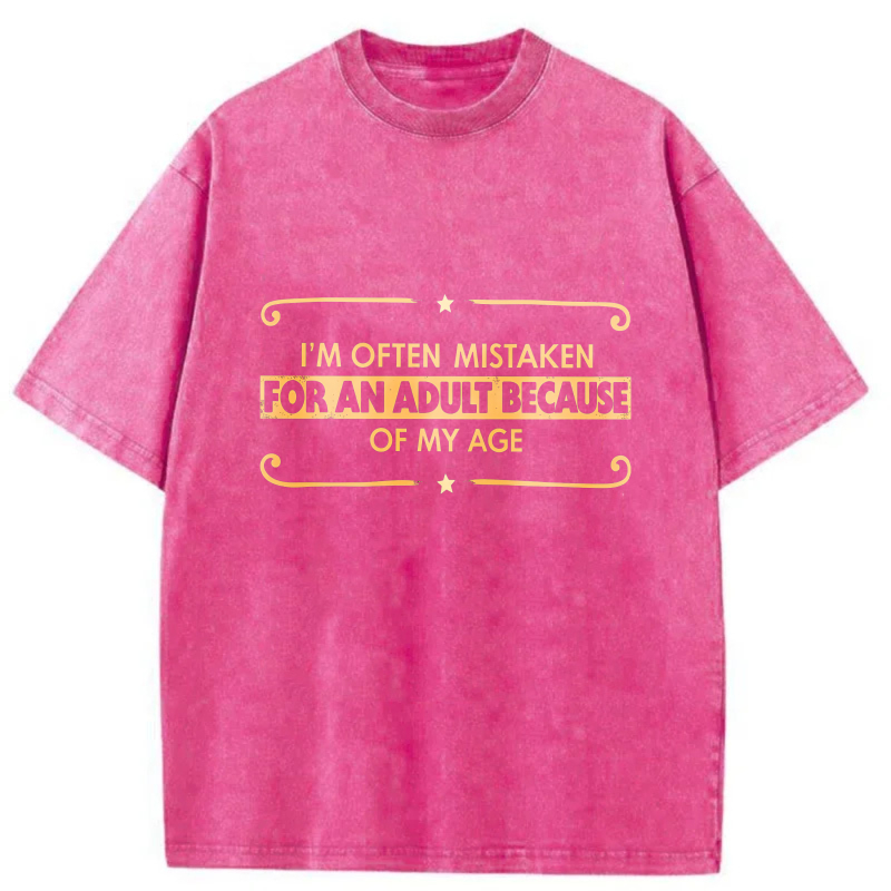 I'm Often Mistaken For An Adult Because Of My Age tshirt 100% cotton