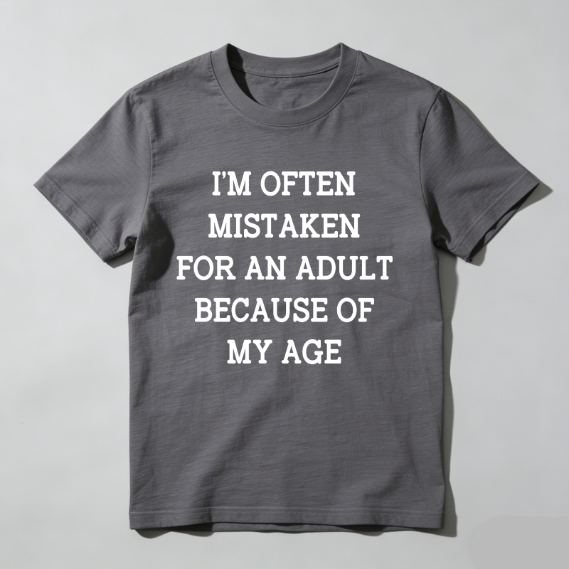 I'm Often Mistaken For An Adult Because Of My Age T Shirt