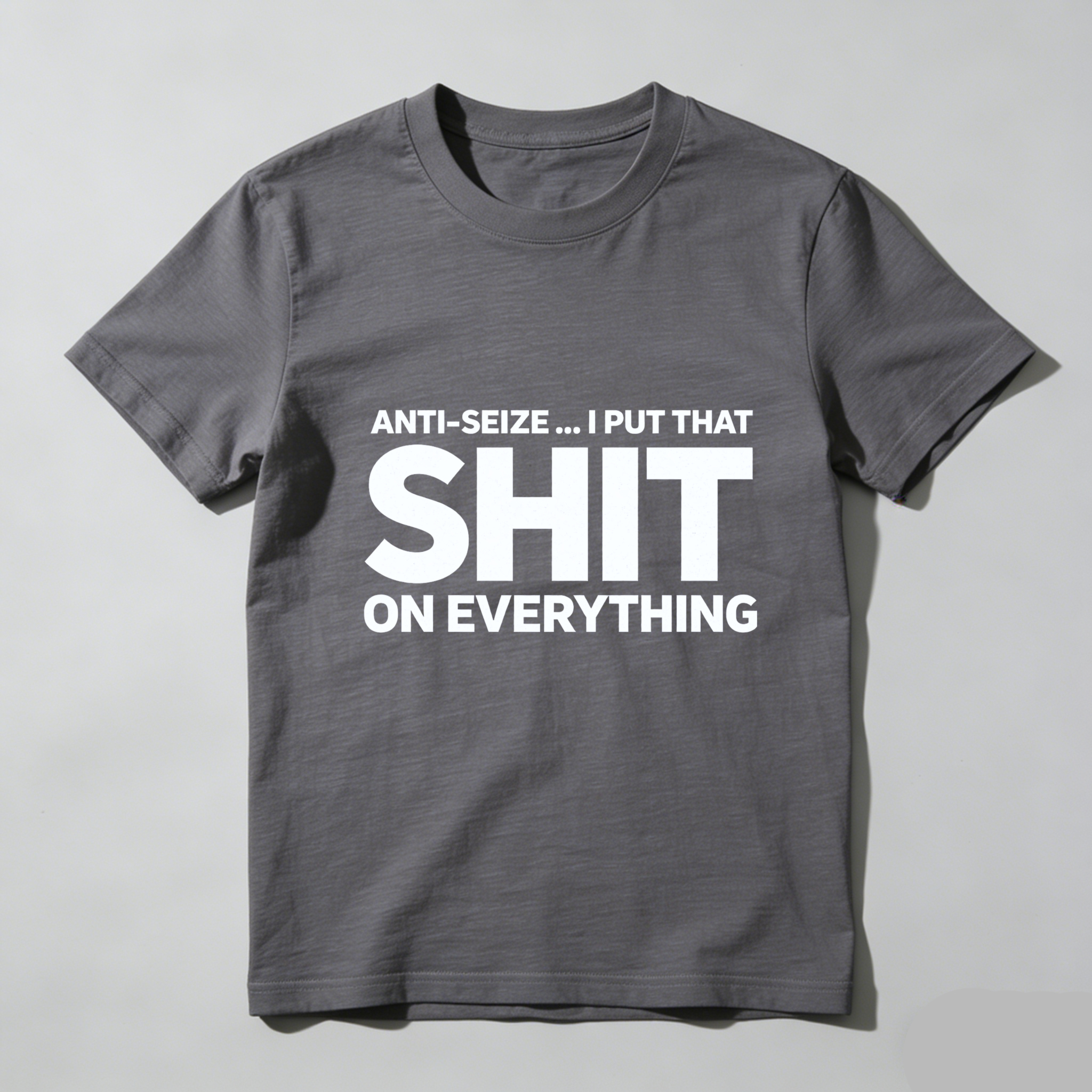 Anti Seize I Put That Shit On Everything T Shirt For Mechanics And Car Enthusiasts Funny Automotive Humor Gift