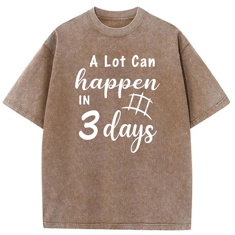 A Lot Can Happen In 3 Days tshirt 100% cotton