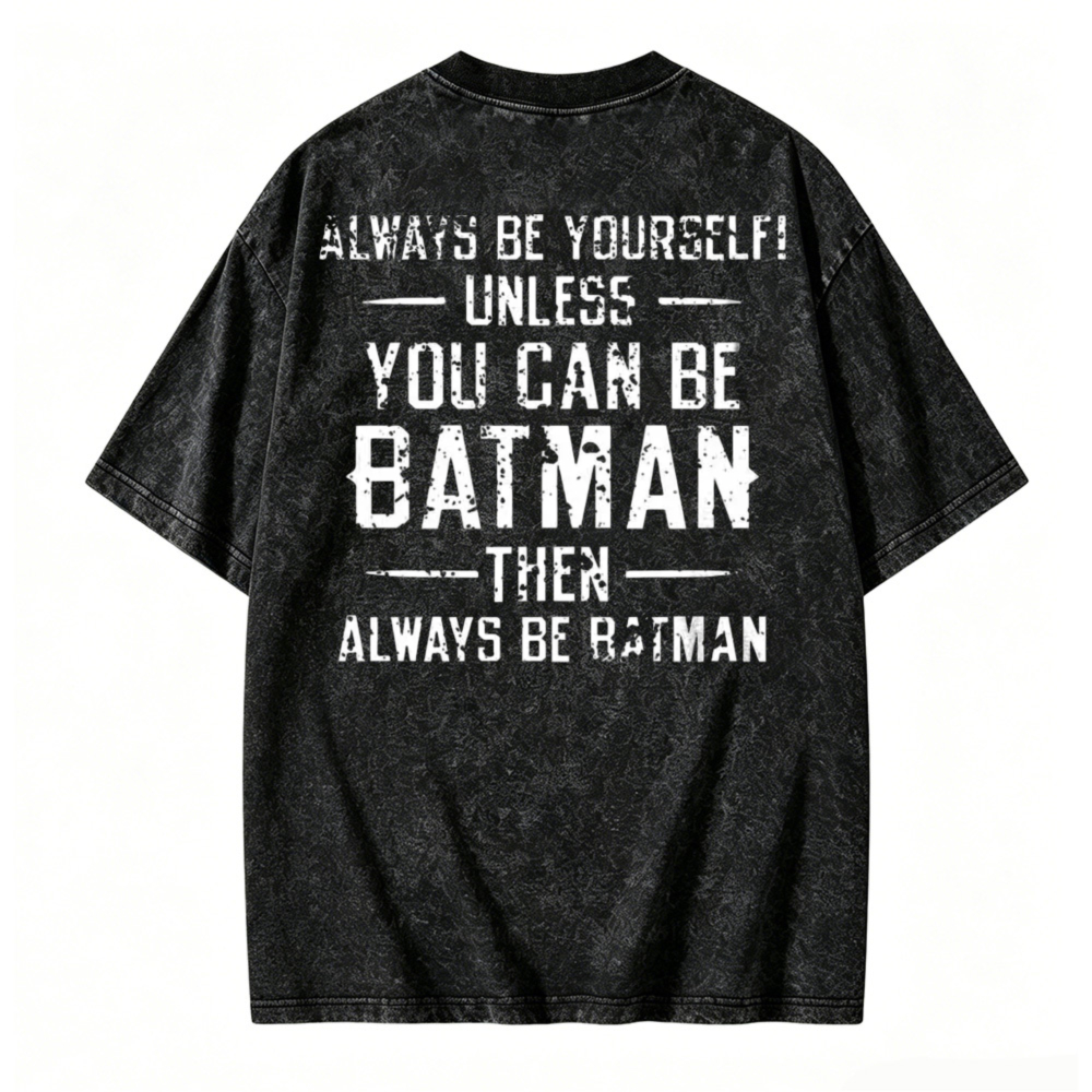 Always Be Yourself Unless You Can Be Batman Then Always Be Batman Washed T-shirt