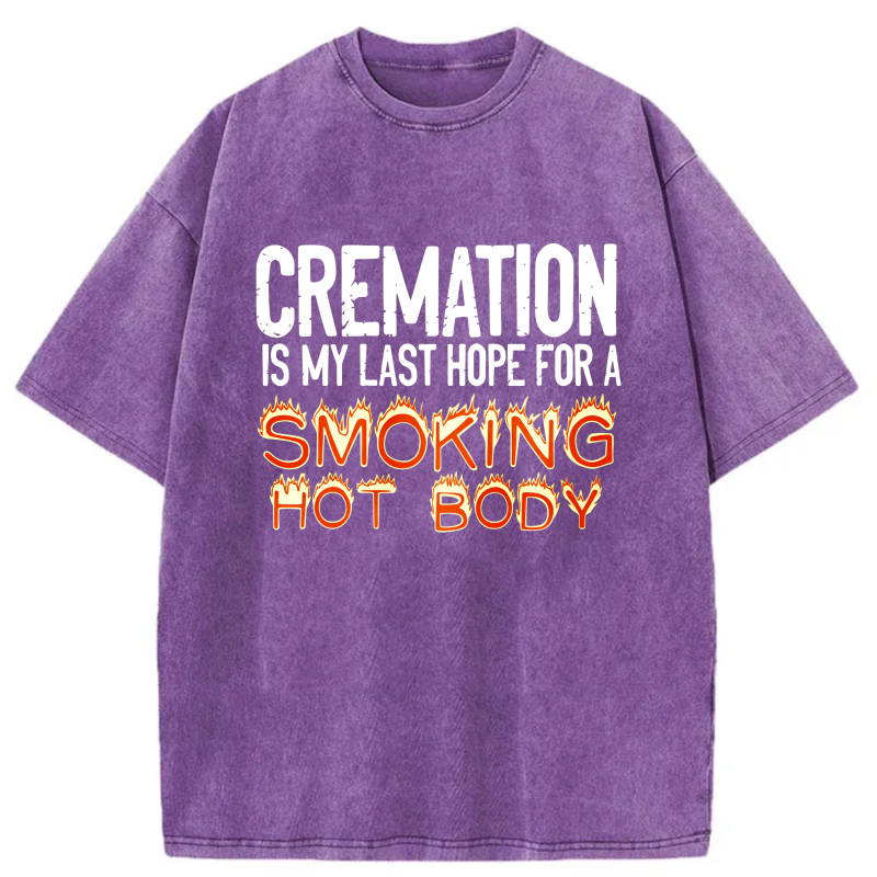 Cremation Is My Last Hope For A Smoking Hot Body tshirt 100% cotton