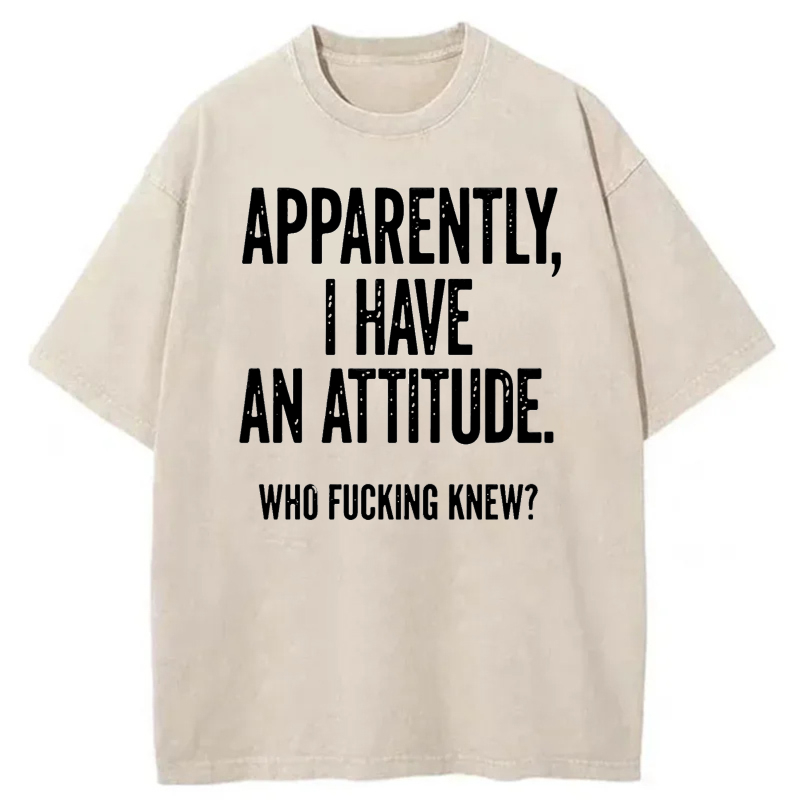 Apparently I Have An Attitude Who Fucking Knew tshirt 100% cotton