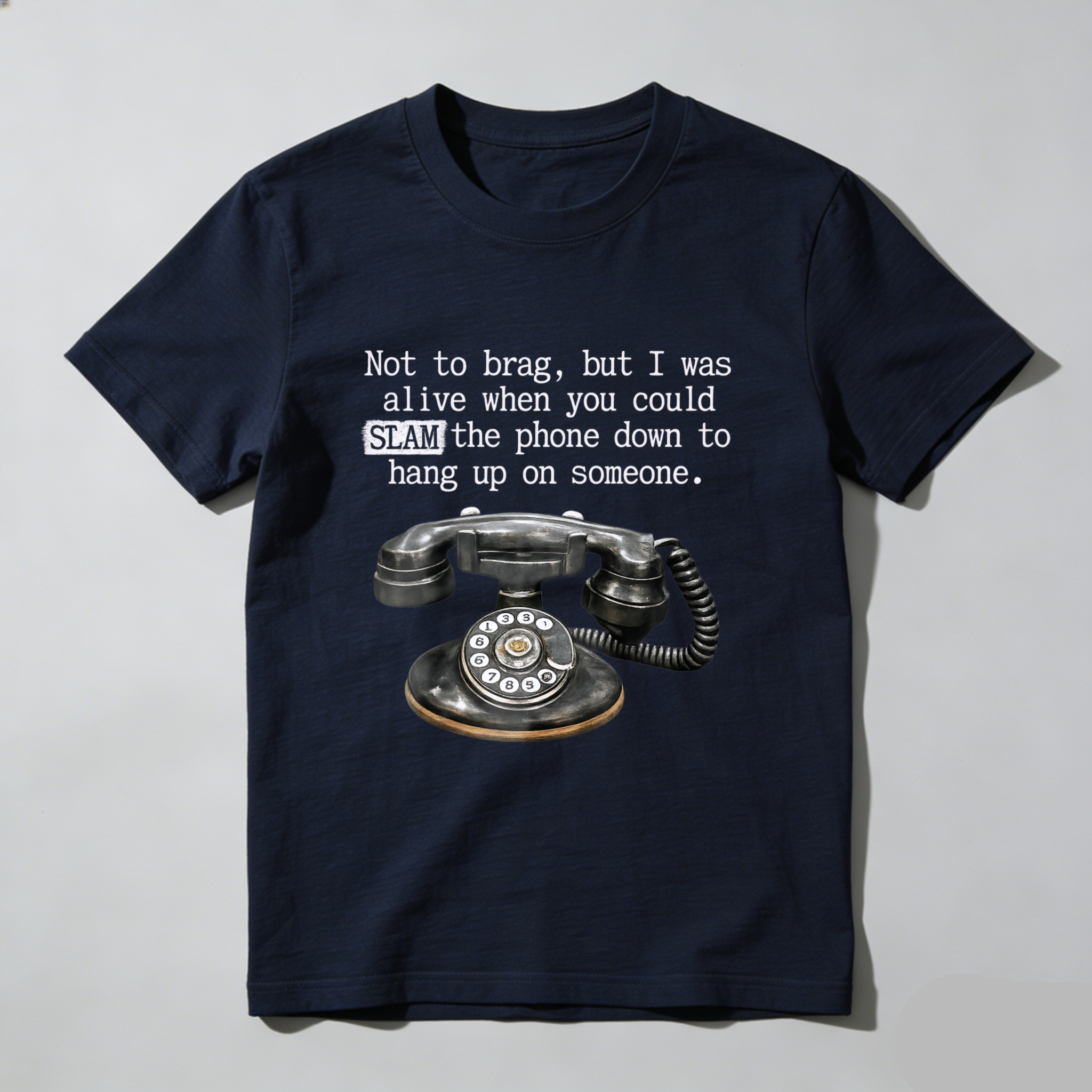 Not To Brag But I Was Alive When You Could Slam The Phone Down To Hang Up On Someone T Shirt Made In Usa