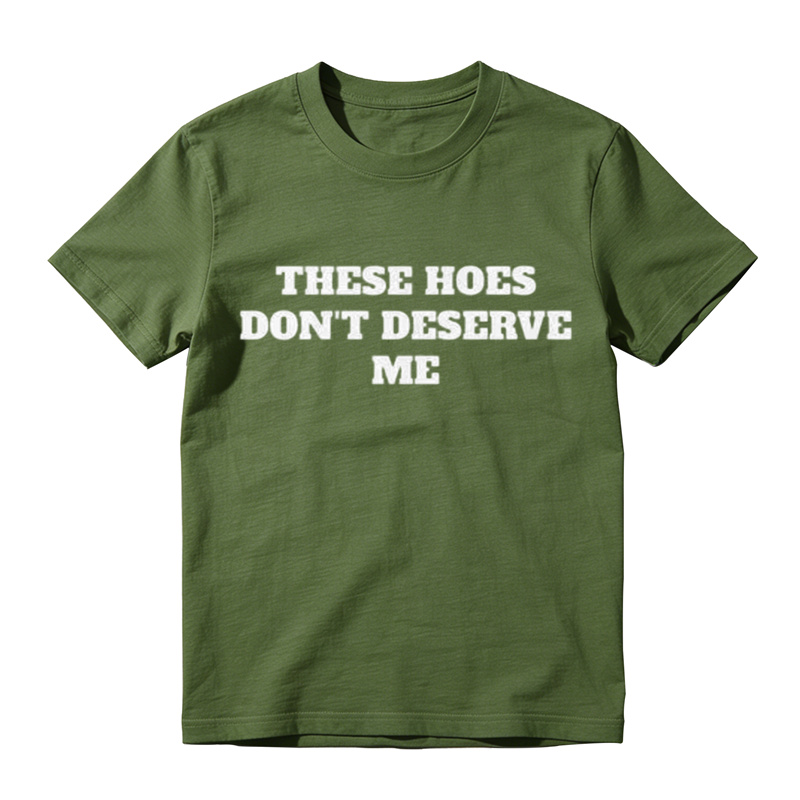 These Chicks Don't Deserve Me- T Shirt Casual Classic T-shirt