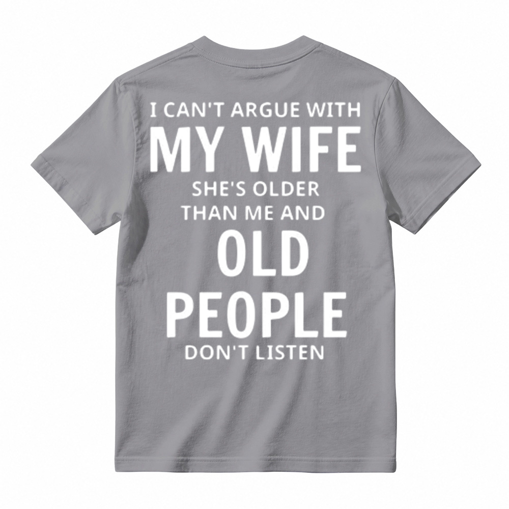 I Can't Argue With My Wife She's Older Than Me And Old People Don't Listen T-Shirt