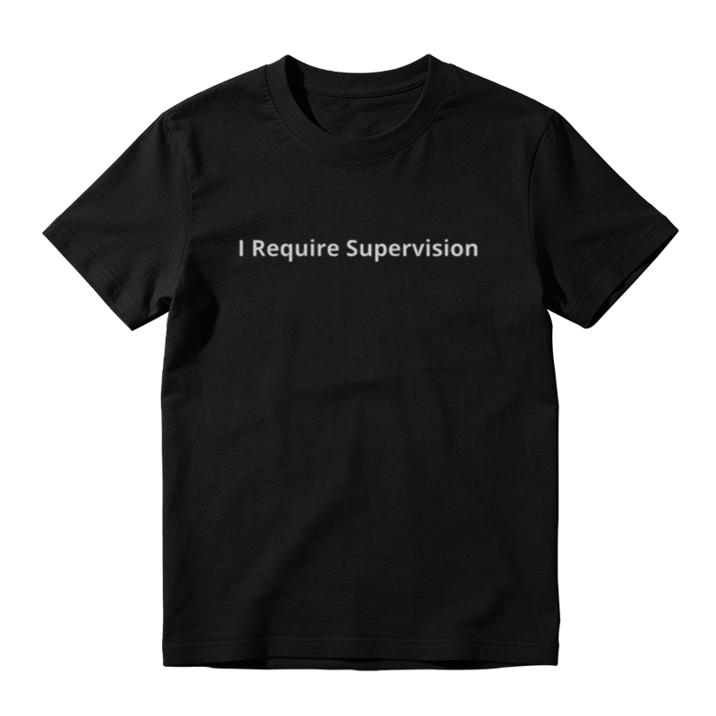 I Require Supervision Funny T-Shirt