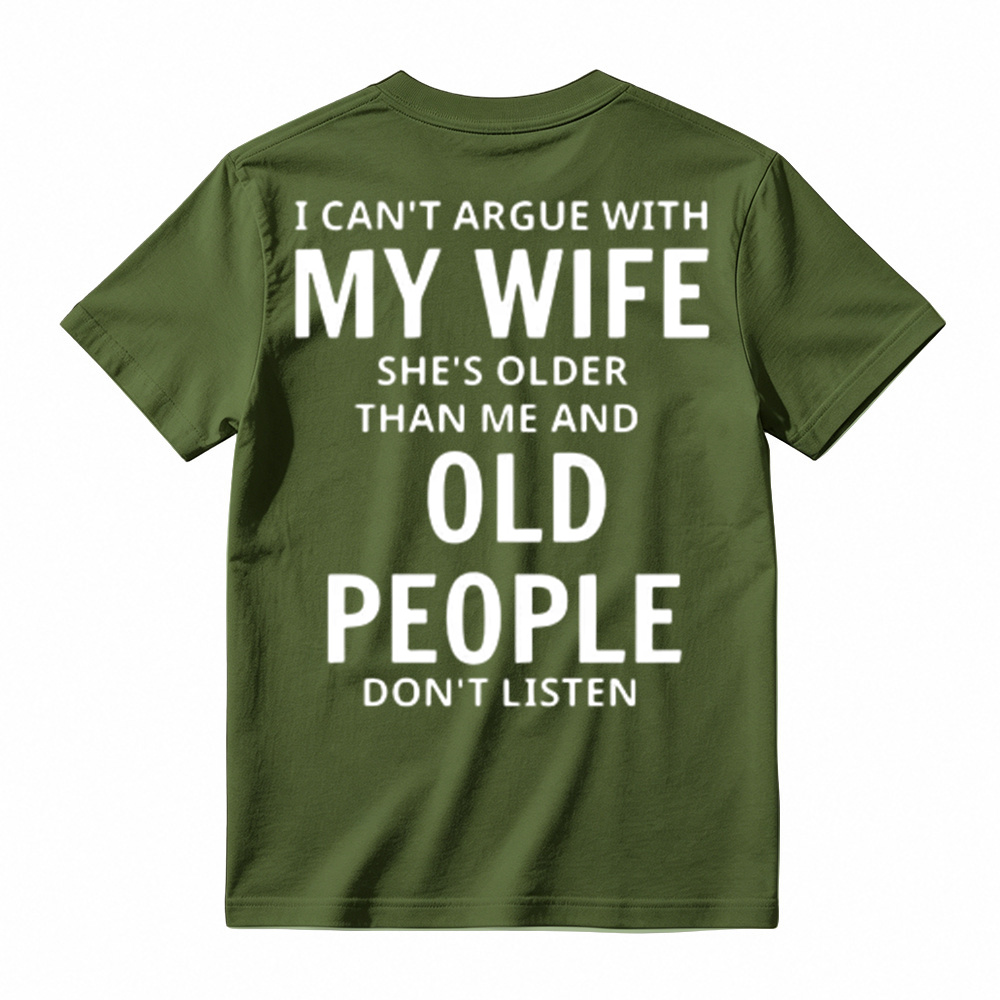 I Can't Argue With My Wife She's Older Than Me And Old People Don't Listen T-Shirt