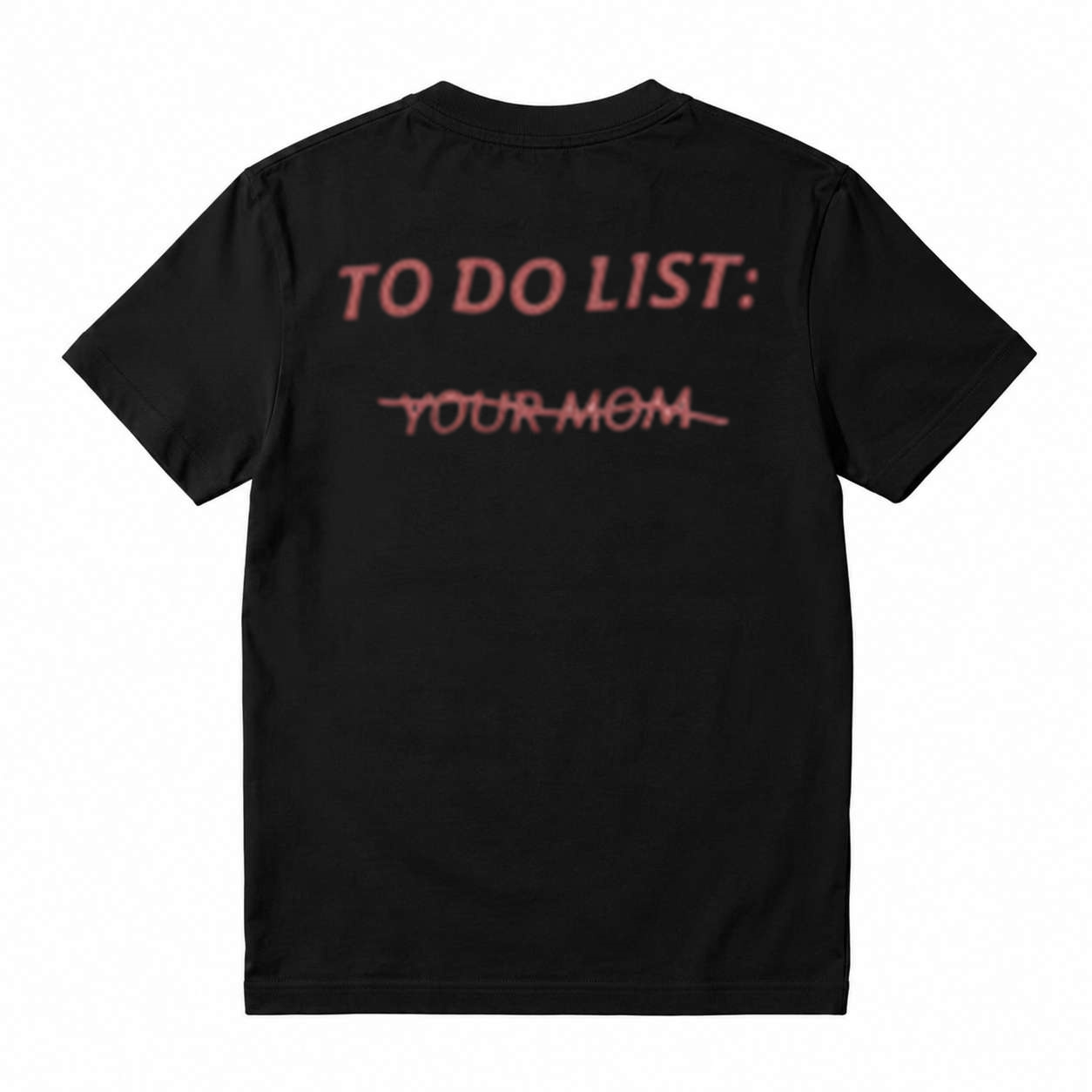 TO DO LIST: Y̶O̶U̶R̶ M̶O̶M̶ T-Shirt