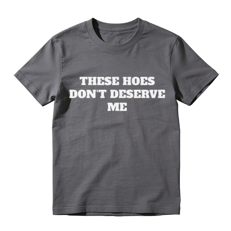 These Chicks Don't Deserve Me- T Shirt Casual Classic T-shirt