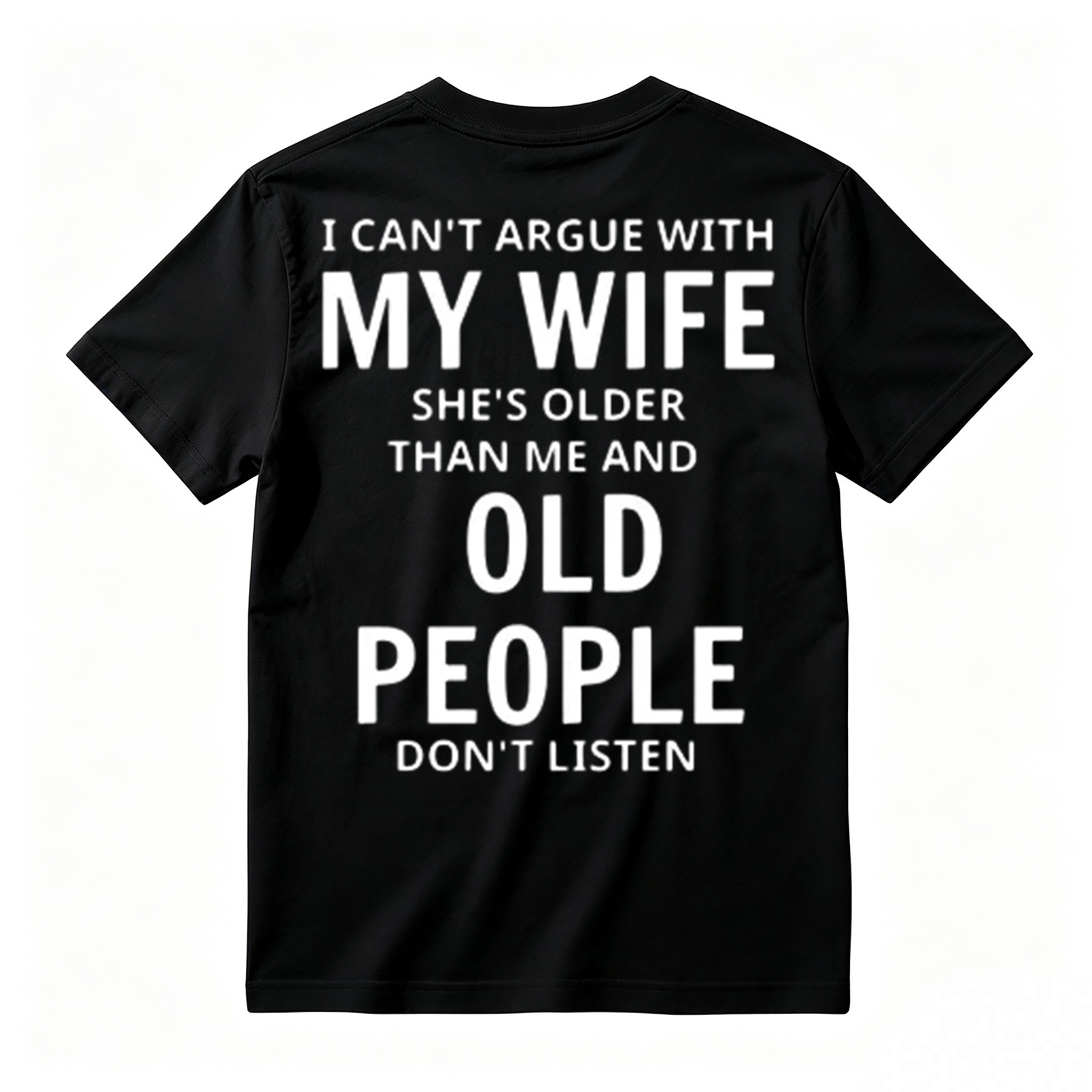 I Can't Argue With My Wife She's Older Than Me And Old People Don't Listen T-Shirt