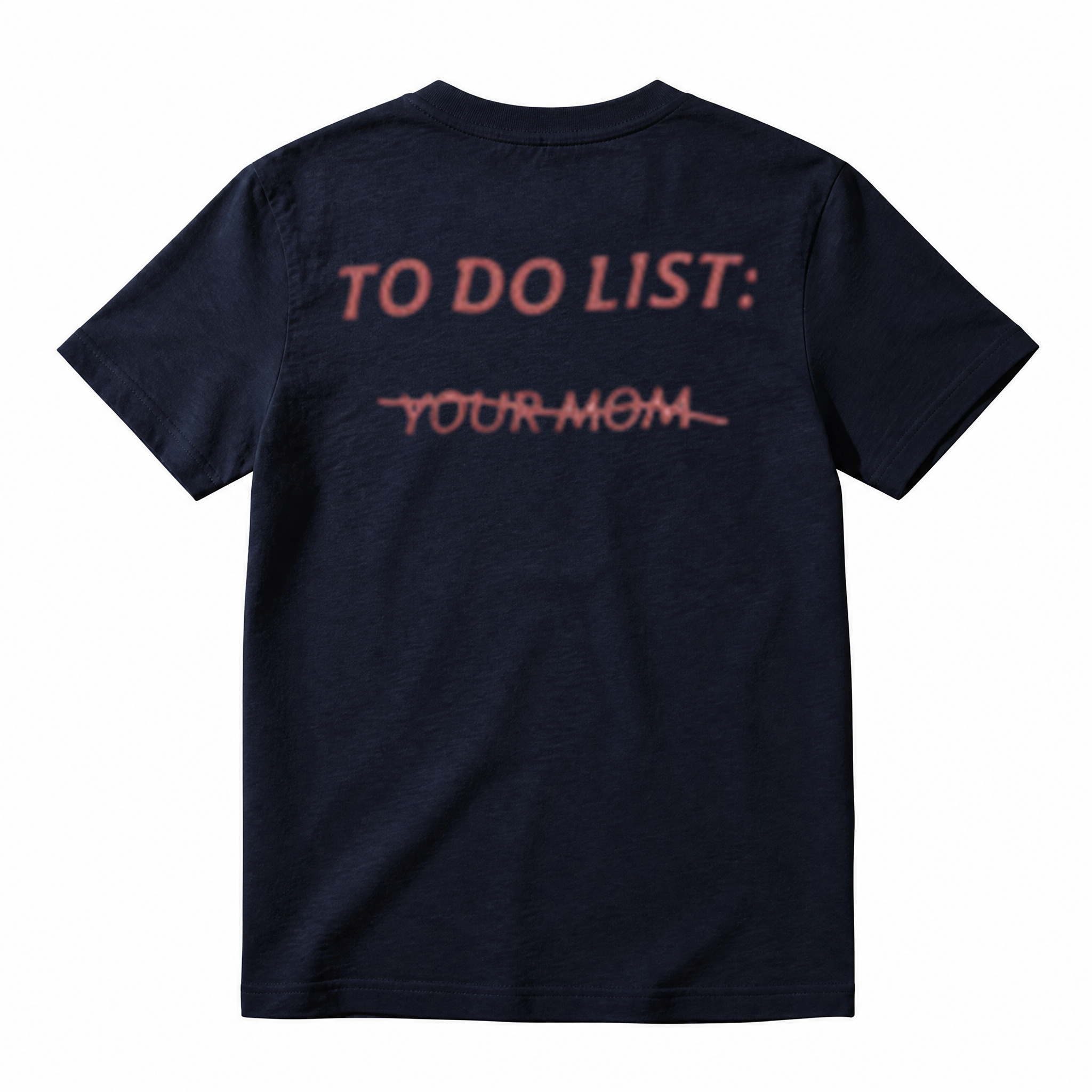 TO DO LIST: Y̶O̶U̶R̶ M̶O̶M̶ T-Shirt