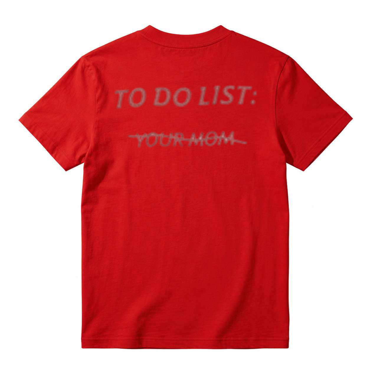 TO DO LIST: Y̶O̶U̶R̶ M̶O̶M̶ T-Shirt