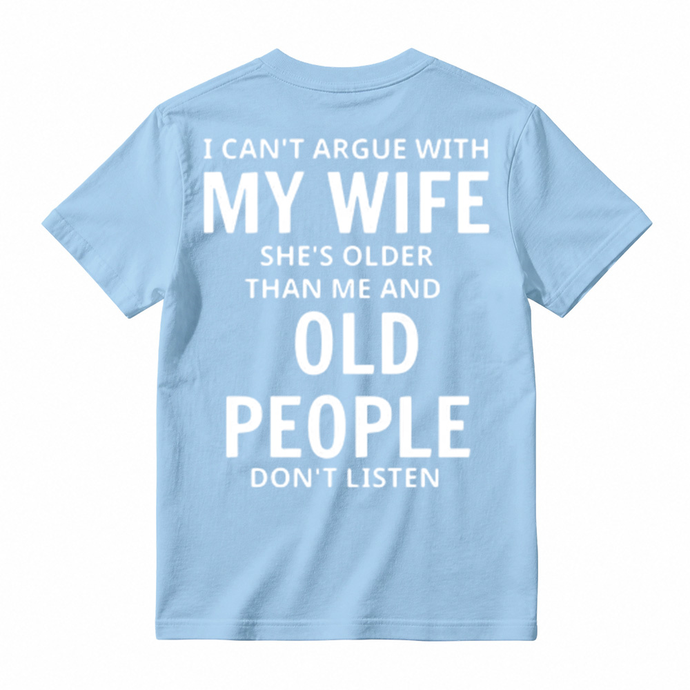 I Can't Argue With My Wife She's Older Than Me And Old People Don't Listen T-Shirt