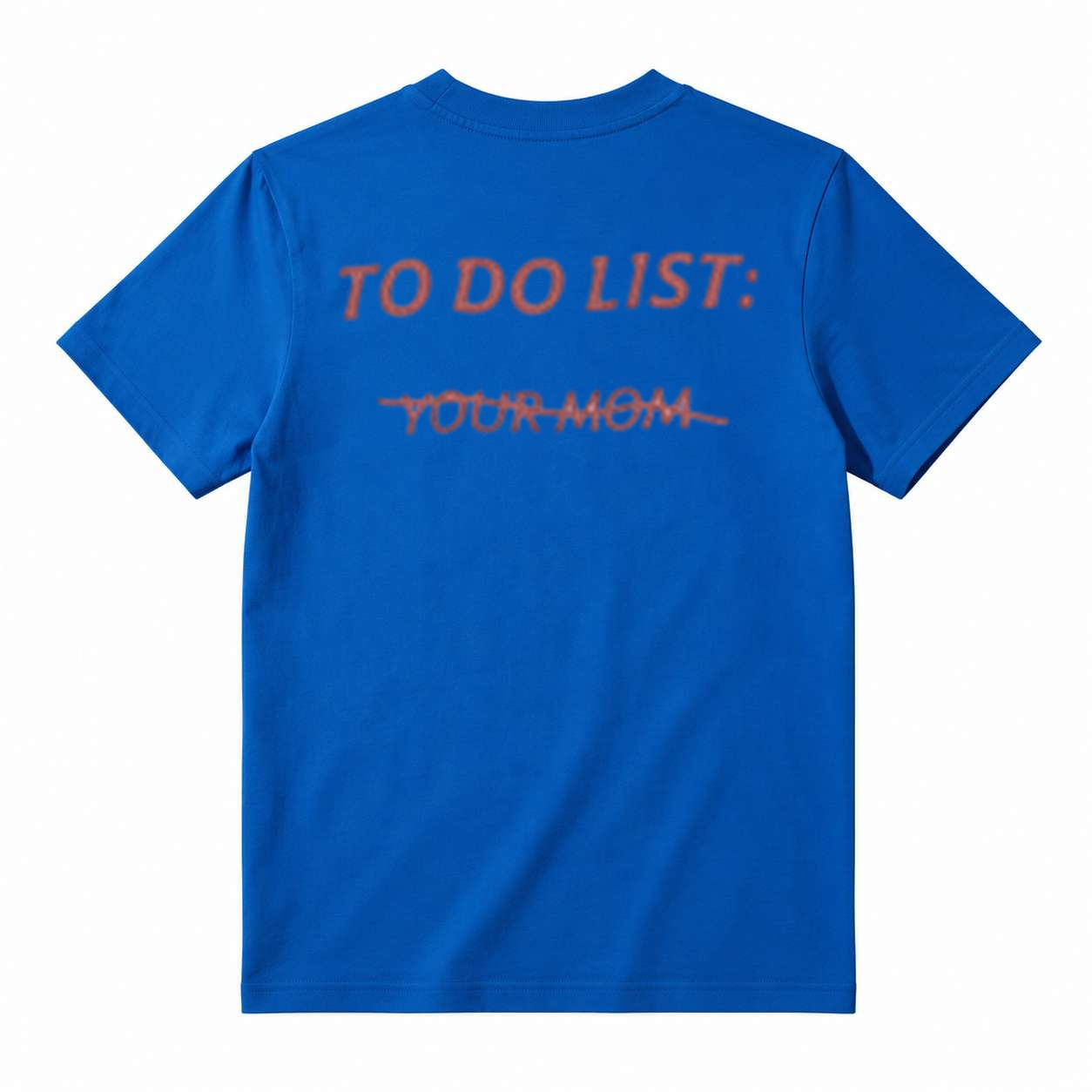 TO DO LIST: Y̶O̶U̶R̶ M̶O̶M̶ T-Shirt