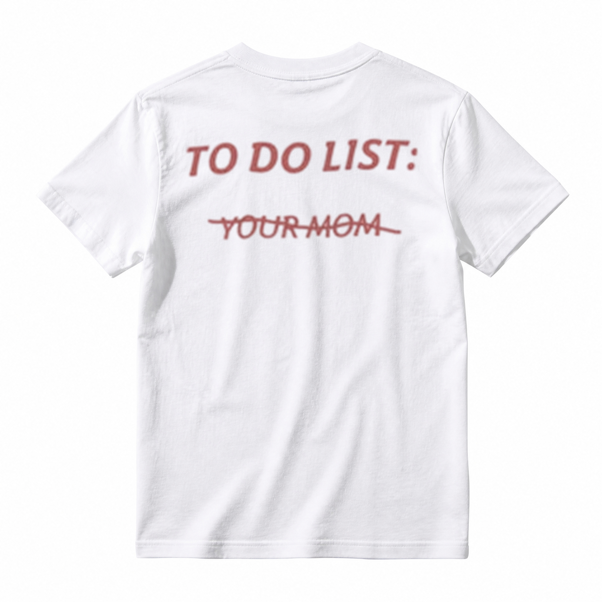 TO DO LIST: Y̶O̶U̶R̶ M̶O̶M̶ T-Shirt